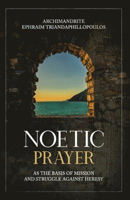 Archimandrite Ephra Triandaphillopoulos - Noetic Prayer as the Basis of Mission and the Struggle Against Heresy, Häftad