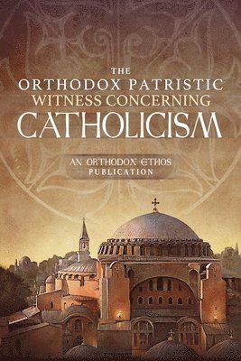 The Orthodox Ethos Team - The Orthodox Patristic Witness Concerning Catholicism, Häftad
