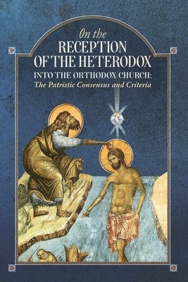 On the Reception of the Heterodox into the Orthodox Church 1