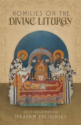 Hieromartyr Seraphim Zvezdinsky - Homilies on the Divine Liturgy, Häftad