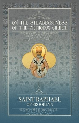 St Raphael of Brooklyn Hawaweeny - On the Steadfastness of the Orthodox Church, Häftad. Tillgänglighet: Lägg i varukorg