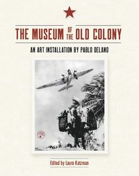 bokomslag The Museum of the Old Colony: An Art Installation by Pablo Delano