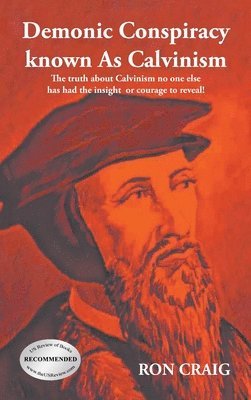 Ron Craig - Demonic Conspiracy Known As Calvinism, Inbunden