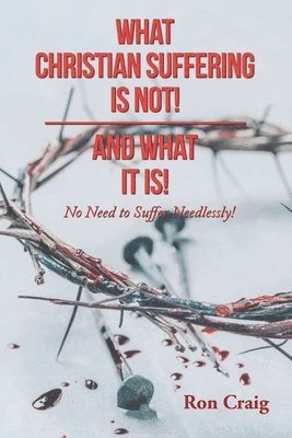 bokomslag What Christian Suffering Is Not! and What It Is!