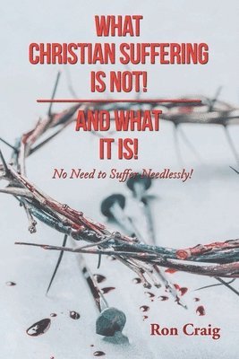 What Christian Suffering Is Not! and What It Is! 1