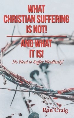 What Christian Suffering Is Not! and What It Is! 1