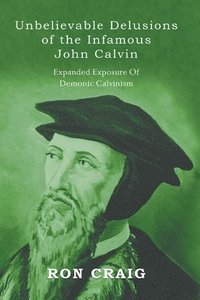 bokomslag Unbelievable Delusions of the Infamous John Calvin