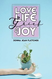 bokomslag Love, Life, Grief and Joy