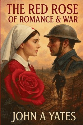 John A Yates, John A. Yates, JOHN A YATES - Red Rose of Romance & War, Häftad