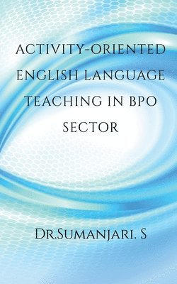 Sumanjari S, Sumanjari. S - Activity-oriented English Language Teaching in BPO Sector, Häftad