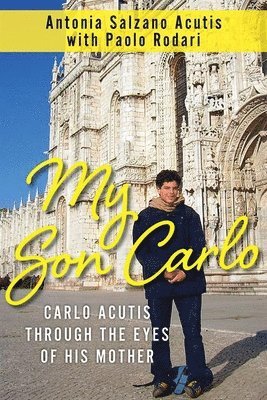 My Son Carlo: Carlo Acutis Through the Eyes of His Mother 1