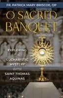 Fr Patrick Mary Briscoe Op - O Sacred Banquet: Exploring the Eucharistic Mystery with Saint Thomas Aquinas, Häftad. Tillgänglighet: Lägg i varukorg