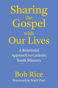 bokomslag Sharing the Gospel with Our Lives: A Relational Approach to Catholic Youth Ministry