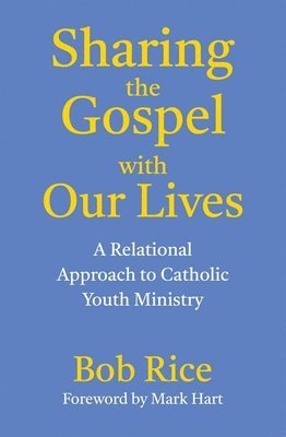 bokomslag Sharing the Gospel with Our Lives: A Relational Approach to Catholic Youth Ministry