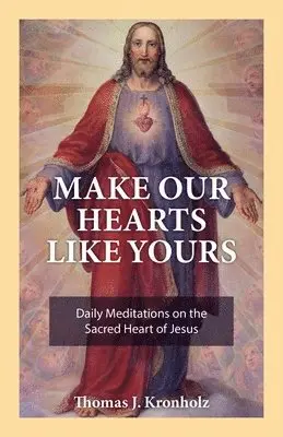 Thomas J. Kronholz - Make Our Hearts Like Yours: Daily Meditations on the Sacred Heart of Jesus, Häftad. Tillgänglighet: Lägg i varukorg