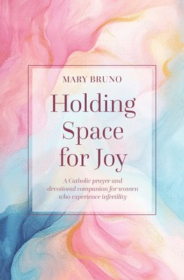 Mary Bruno - Holding Space for Joy: A Prayer Companion for Women Struggling with Infertility, Häftad