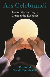 bokomslag Ars Celebrandi: Serving the Mystery of Christ in the Eucharist