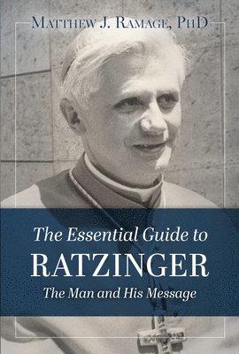 bokomslag The Essential Guide to Ratzinger: The Man and His Message