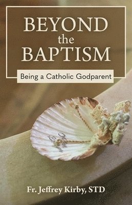 Beyond the Baptism: Being a Catholic Godparent