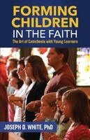 Joseph D. White - Forming Children in Faith: The Art of Catechesis with Young Learners, Häftad