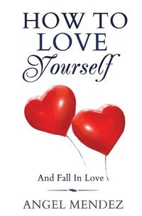 bokomslag How to Love Yourself and Fall in Love