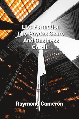 Raymond Cameron - LLC Formation, The Paydex Score And Business Credit, Häftad