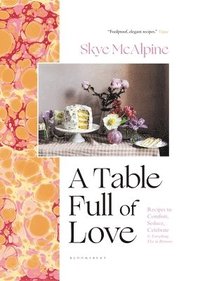 bokomslag A Table Full of Love: Recipes to Comfort, Seduce, Celebrate & Everything Else in Between