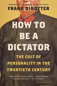 bokomslag How to Be a Dictator: The Cult of Personality in the Twentieth Century