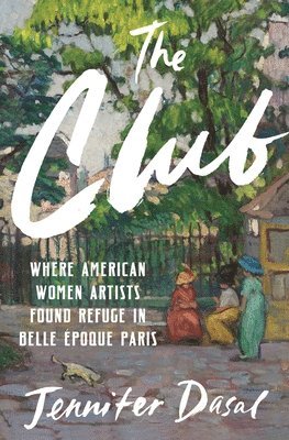 bokomslag The Club: Where American Women Artists Found Refuge in Belle Époque Paris