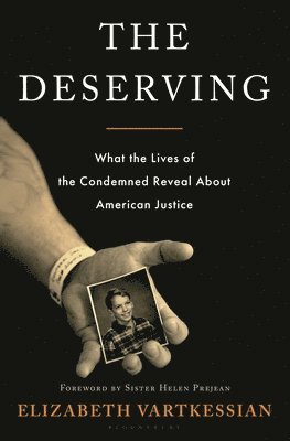 Elizabeth Vartkessian - The Deserving: What the Lives of the Condemned Reveal about American Justice, Inbunden