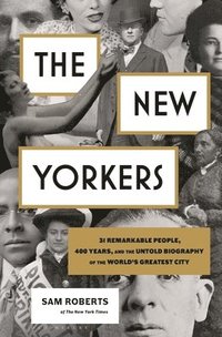 bokomslag The New Yorkers: 31 Remarkable People, 400 Years, and the Untold Biography of the World's Greatest City