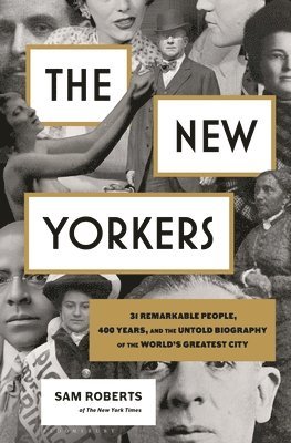 The New Yorkers: 31 Remarkable People, 400 Years, and the Untold Biography of the World's Greatest City 1