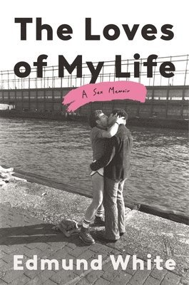 Edmund White - The Loves of My Life, Inbunden