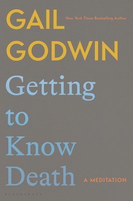 Gail Godwin - Getting to Know Death, Inbunden