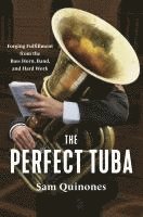 bokomslag The Perfect Tuba: Forging Fulfillment from the Bass Horn, Band, and Hard Work