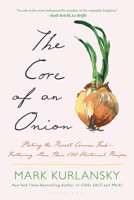 bokomslag The Core of an Onion: Peeling the Rarest Common Food--Featuring More Than 100 Historical Recipes