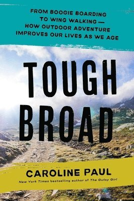 bokomslag Tough Broad: From Bird-Watching to Base Jumping--How Outdoor Adventure Improves Our Lives as We Age