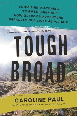 Caroline Paul - Tough Broad: From Bird-Watching to Base Jumping--How Outdoor Adventure Improves Our Lives as We Age, Häftad