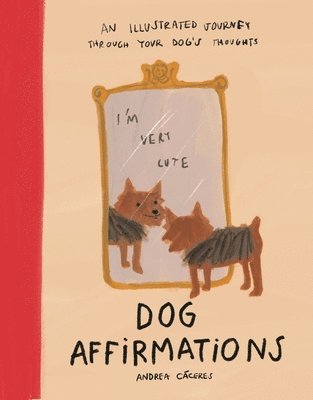 bokomslag Dog Affirmations: An Illustrated Journey Through Your Dog's Thoughts