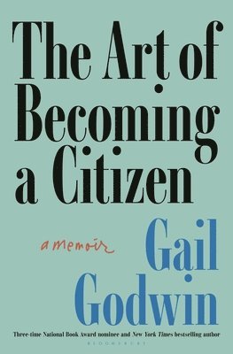 Gail Godwin - The Art of Becoming a Citizen: A Memoir, Inbunden
