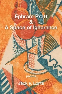 Jack E Lorts, Jack E. Lorts, Jack e. Lorts - Ephram Pratt & a Space of Ignorance, Häftad