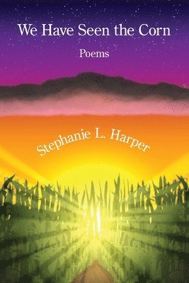 Stephanie L Harper, Stephanie L. Harper - We Have Seen the Corn, Häftad