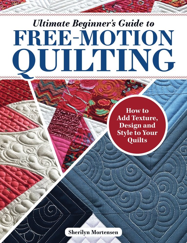 Sherilyn Mortensen - Ultimate Beginner's Guide to Free-Motion Quilting, Häftad