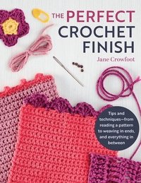 bokomslag Perfect Crochet Finish: Tips and Techniques from Reading a Pattern to Weaving in Ends and Everything in Between