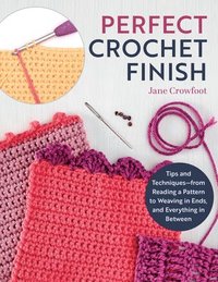 bokomslag Perfect Crochet Finish: Tips and Techniques from Reading a Pattern to Weaving in Ends and Everything in Between