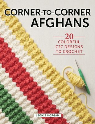 Corner to Corner Afghans: 20 Colorful C2c Designs to Crochet 1