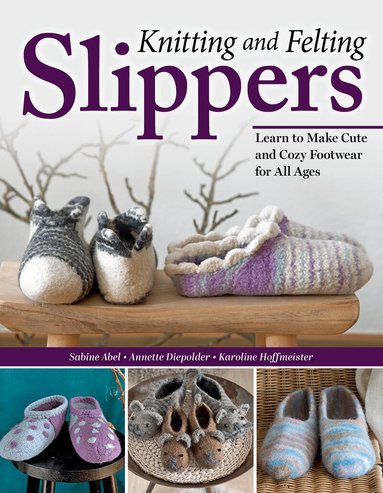 Sabine Abel, Annette Diepolder, Karoline Hoffmeister - Knitting and Felting Slippers, Häftad