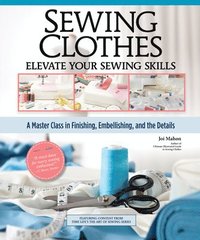 bokomslag Sewing Clothes - Elevate Your Sewing Skills: A Master Class in Finishing, Embellishing, and the Details