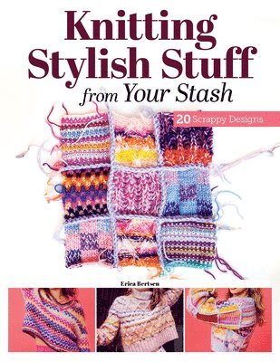 Erica Berntsen - Knitting Stylish Stuff from Your Stash, Häftad