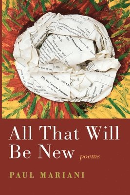 Paul Mariani - All That Will Be New: Poems, Häftad